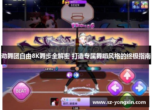劲舞团自由8K舞步全解密 打造专属舞蹈风格的终极指南
